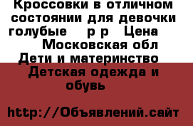 Кроссовки в отличном состоянии для девочки голубые 33 р-р › Цена ­ 950 - Московская обл. Дети и материнство » Детская одежда и обувь   